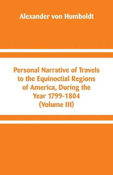Personal Narrative of Travels to the Equinoctial Regions of America, During the Year 1799-1804 - Alexander Von Humboldt - Books - Alpha Edition - 9789353290207 - October 24, 2018