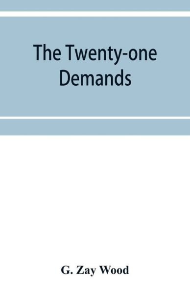 Cover for Zay Wood G. Zay Wood · The twenty-one demands: Japan versus China (Paperback Book) (2019)
