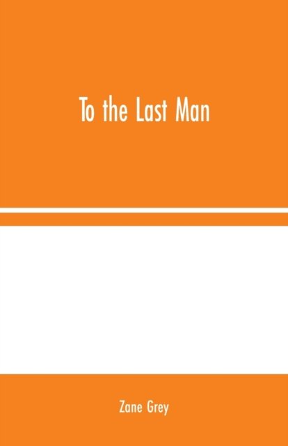 To the Last Man - Zane Grey - Boeken - Alpha Edition - 9789354024207 - 10 augustus 2020