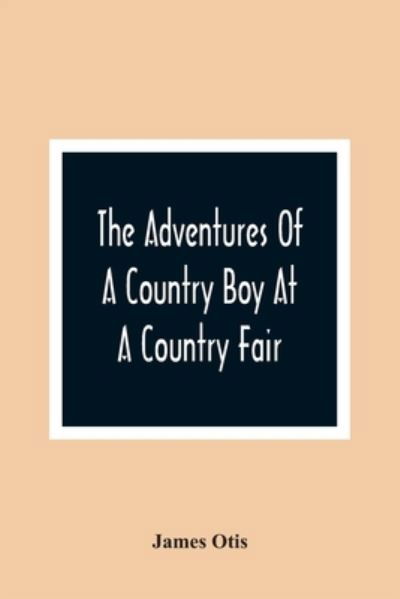 The Adventures Of A Country Boy At A Country Fair - James Otis - Books - Alpha Edition - 9789354363207 - January 11, 2021