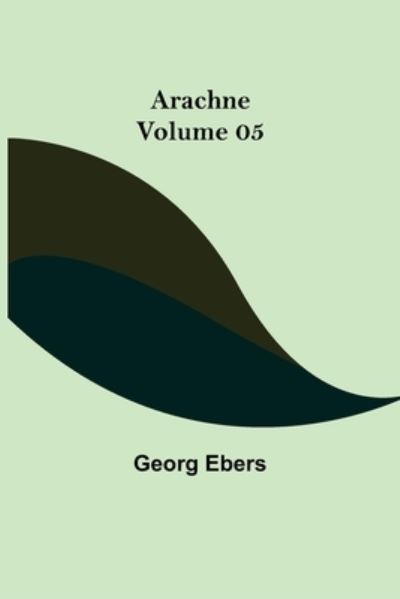 Arachne - Volume 05 - Georg Ebers - Books - Alpha Edition - 9789355759207 - December 29, 2021