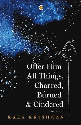 Cover for Kala Krishnan · Offer Him All Things, Charred, Burned &amp; Cindered (Paperback Book) (2024)