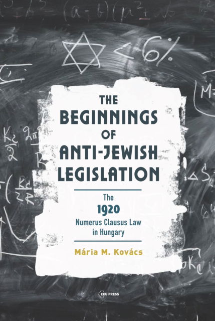 The Beginnings of Anti-Jewish Legislation: The 1920 Numerus Clausus Law in Hungary - Kovacs, Maria M. (Central European University) - Books - Central European University Press - 9789633866207 - November 30, 2023