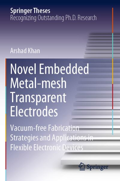 Cover for Arshad Khan · Novel Embedded Metal-mesh Transparent Electrodes: Vacuum-free Fabrication Strategies and Applications in Flexible Electronic Devices - Springer Theses (Paperback Book) [1st ed. 2020 edition] (2021)