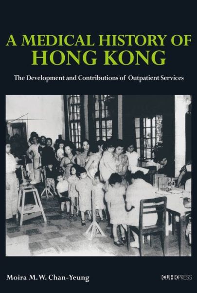 Cover for Moira M. W. Chan–yeung · A Medical History of Hong Kong – The Development and Contributions of Outpatient Services (Hardcover Book) (2024)