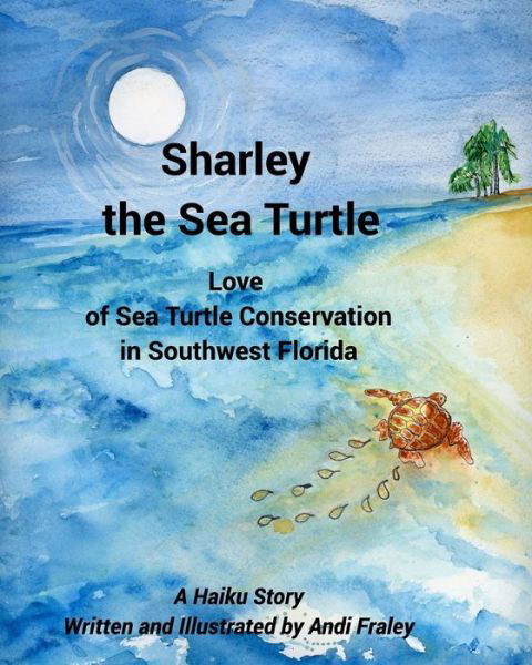 Cover for Andi Fraley · Sharley the Sea TurtleLove of Sea Turtle Conservation in Southwest Florida: A Haiku Story Written and Illustrated by Andi Fraley (Paperback Book) (2024)