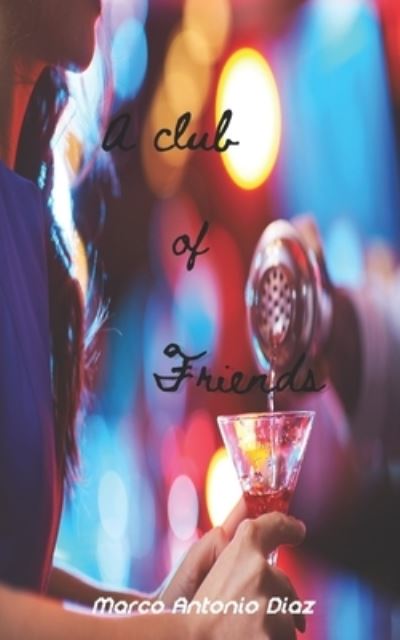 A Club of Friends - Marco Antonio Diaz - Books - Independently Published - 9798451217207 - August 6, 2021