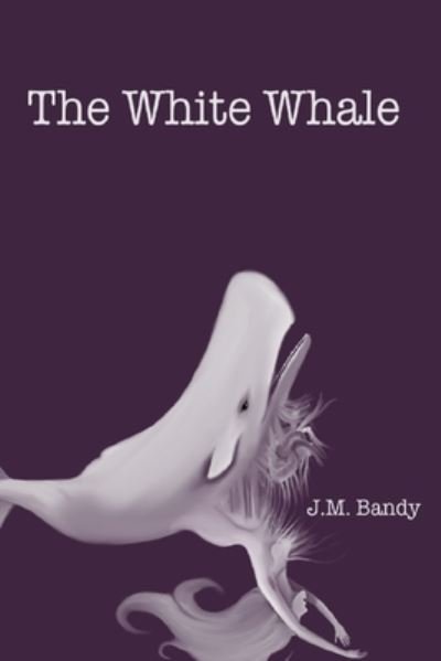 Cover for J M Bandy · The White Whale: A collection of poetry (Taschenbuch) (2021)