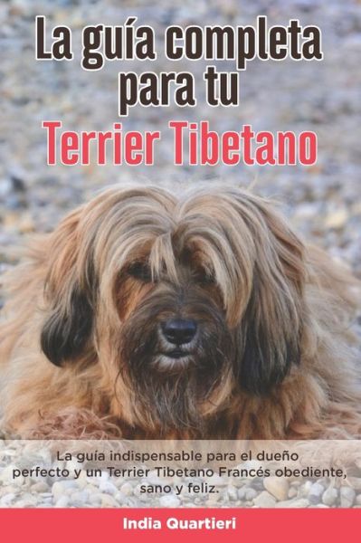 Cover for India Quartieri · La Guia Completa Para Tu Terrier Tibetano: La guia indispensable para el dueno perfecto y un Terrier Tibetano obediente, sano y feliz. (Paperback Book) (2021)