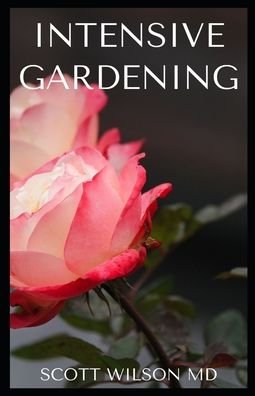 Intensive Gardening - Scott Wilson - Libros - Independently Published - 9798550457207 - 20 de octubre de 2020