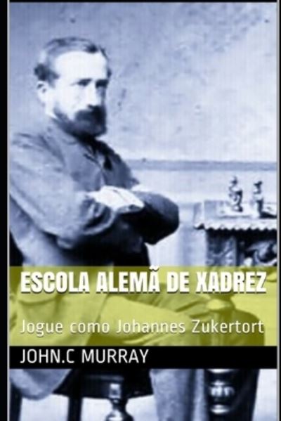Escola Alemã de Xadrez - John C Murray - Books - Amazon Digital Services LLC - Kdp Print - 9798593522207 - January 11, 2021