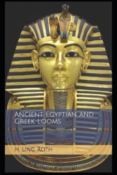 Cover for H Ling Roth · Ancient Egyptian and Greek Looms - Illustrated Version (Paperback Book) (2020)
