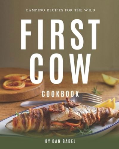 Cover for Babel Dan Babel · First Cow Cookbook: Camping Recipes for The Wild (Paperback Bog) (2021)