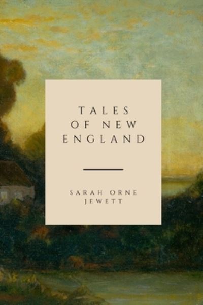 Tales of New England - Sarah Orne Jewett - Books - Independently Published - 9798723046207 - March 18, 2021