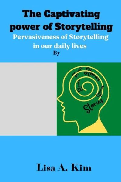 Cover for Lisa A Kim · The Captivating power of Storytelling: Pervasiveness of Storytelling in our daily lives (Paperback Book) (2022)