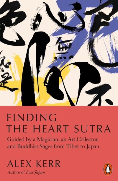 Cover for Alex Kerr · Finding the Heart Sutra: Guided by a Magician, an Art Collector and Buddhist Sages from Tibet to Japan (Paperback Book) (2022)