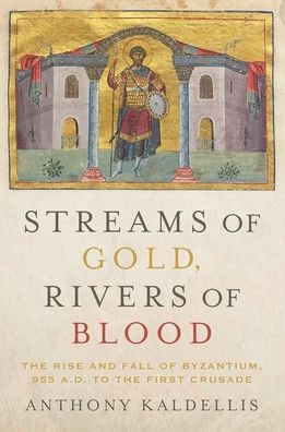 Cover for Kaldellis, Anthony (Professor of Greek and Latin, Professor of Greek and Latin, Ohio State University) · Streams of Gold, Rivers of Blood: The Rise and Fall of Byzantium, 955 A.D. to the First Crusade - Onassis Series in Hellenic Culture (Paperback Bog) (2019)