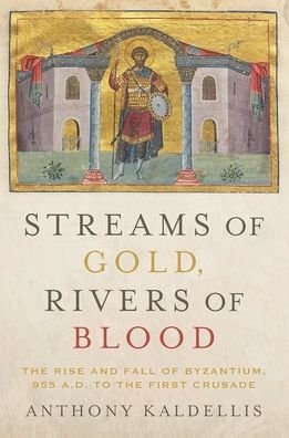Cover for Kaldellis, Anthony (Professor of Greek and Latin, Professor of Greek and Latin, Ohio State University) · Streams of Gold, Rivers of Blood: The Rise and Fall of Byzantium, 955 A.D. to the First Crusade - Onassis Series in Hellenic Culture (Paperback Book) (2019)