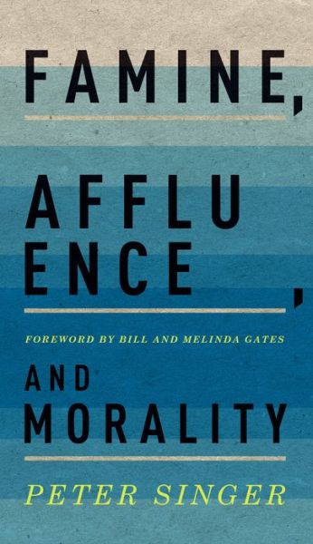 Cover for Singer, Peter (Ira W. DeCamp Professor of Bioethics, Ira W. DeCamp Professor of Bioethics, University Center for Human Values, Princeton University) · Famine, Affluence, and Morality (Gebundenes Buch) (2015)