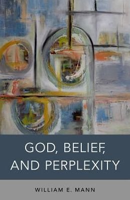 Cover for Mann, William E. (Professor Emeritus, Philosophy, Professor Emeritus, Philosophy, University of Vermont) · God, Belief, and Perplexity (Hardcover Book) (2016)
