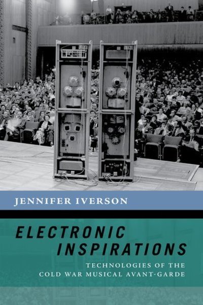 Cover for Iverson, Jennifer (Assistant Professor of Music, Assistant Professor of Music, University of Chicago) · Electronic Inspirations: Technologies of the Cold War Musical Avant-Garde - The New Cultural History of Music Series (Paperback Bog) (2018)