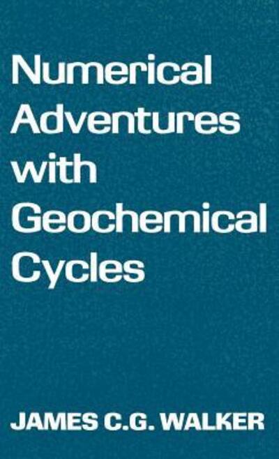 Cover for Walker, James C. G. (Professor of Oceanography, Professor of Oceanography, University of Michigan, USA) · Numerical Adventures with Geochemical Cycles (Hardcover Book) (1991)