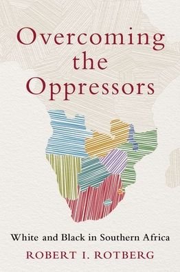 Overcoming the Oppressors: White and Black in Southern Africa - Rotberg, Robert I. (Founding Director, Founding Director, Harvard Kennedy School's Program on Intrastate Conflict) - Livros - Oxford University Press Inc - 9780197674208 - 27 de abril de 2023