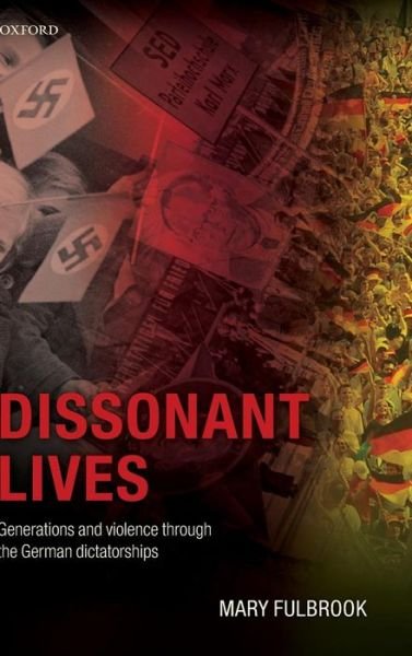 Cover for Fulbrook, Mary (Professor of German History, University College London) · Dissonant Lives: Generations and Violence Through the German Dictatorships (Hardcover Book) (2011)