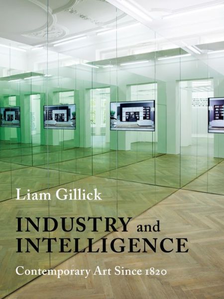 Cover for Liam Gillick · Industry and Intelligence: Contemporary Art Since 1820 - Bampton Lectures in America (Hardcover Book) (2016)