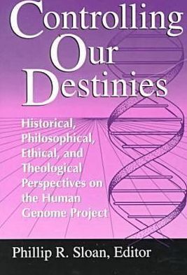 Cover for Controlling Our Destinies: Historical, Philosophical, Ethical, and Theological Perspectives on the Human Genome Project - Studies in Science and the Humanities from the Reilly Center for Science, Technology, and Values (Paperback Book) (2000)