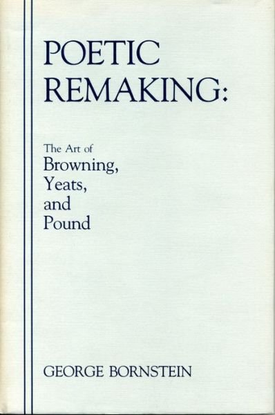 Cover for George Bornstein · Poetic Remaking: The Art of Browning, Yeats, and Pound (Hardcover bog) (1988)
