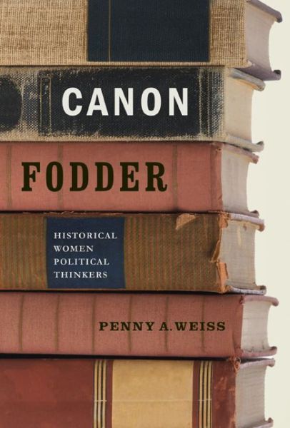 Cover for Penny A. Weiss · Canon Fodder: Historical Women Political Thinkers (Paperback Book) (2011)