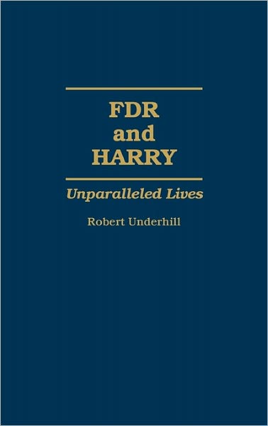 Cover for Robert Underhill · FDR and Harry: Unparalleled Lives (Hardcover Book) (1996)