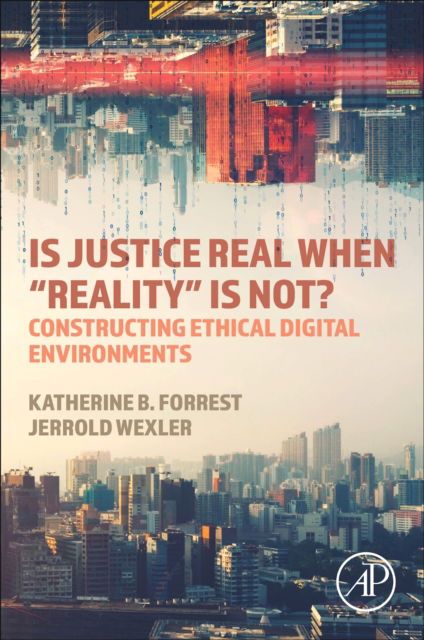 Cover for Forrest, Katherine B. (Former United States District Judge, United States District Court for the Southern District of New York, NY, USA) · Is Justice Real When “Reality? is Not?: Constructing Ethical Digital Environments (Paperback Book) (2023)