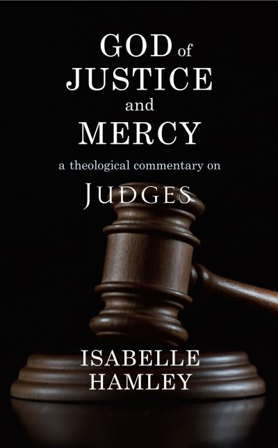 Cover for Isabelle Hamley · God of Justice and Mercy: A Theological Commentary on Judges (Paperback Book) (2021)