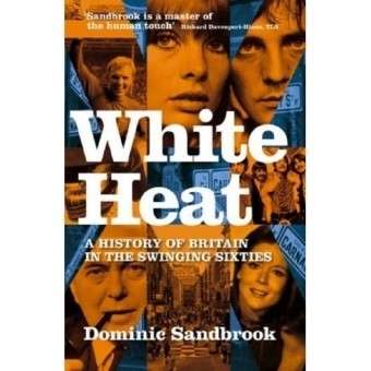 White Heat. A History Of Britian In The Swinging Sixties 1964-1970 - Dominic Sandbrook - Libros - ABACUS - 9780349118208 - 11 de octubre de 2007