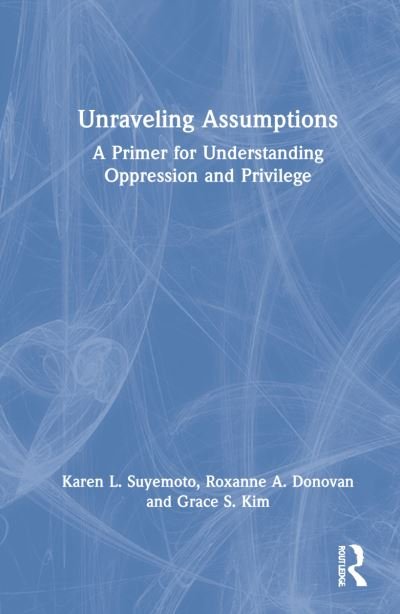 Cover for Suyemoto, Karen L. (University of Massachusetts Boston) · Unraveling Assumptions: A Primer for Understanding Oppression and Privilege (Hardcover Book) (2022)