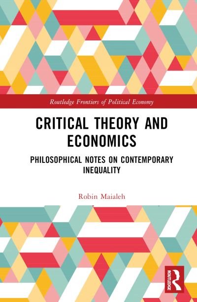 Cover for Maialeh, Robin (Czech Technical University in Prague) · Critical Theory and Economics: Philosophical Notes on Contemporary Inequality - Routledge Frontiers of Political Economy (Inbunden Bok) (2023)