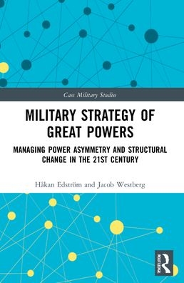 Cover for Edstrom, Hakan (Swedish Defence University, Stockholm, Sweden) · Military Strategy of Great Powers: Managing Power Asymmetry and Structural Change in the 21st Century - Cass Military Studies (Paperback Book) (2023)