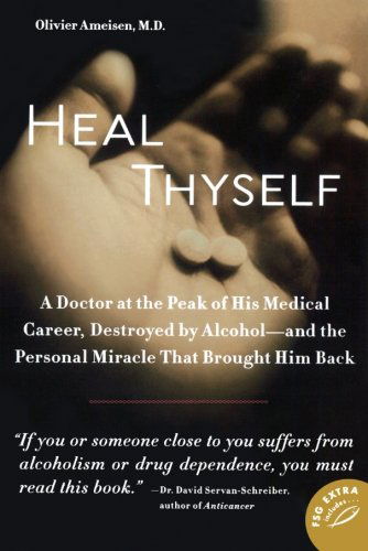 Cover for Olivier Ameisen · Heal Thyself: a Doctor at the Peak of His Medical Career, Destroyed by Alcohol--and the Personal Miracle That Brought Him Back (Paperback Book) [First edition] (2009)