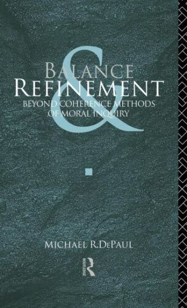 Cover for Michael R. DePaul · Balance and Refinement: Beyond Coherence Methods of Moral Inquiry (Hardcover Book) (1993)