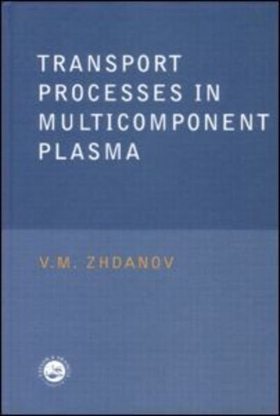 Cover for Zhdanov, V.M. (Moscow Engineering Physics Institute, Russia) · Transport Processes in Multicomponent Plasma (Hardcover Book) (2002)
