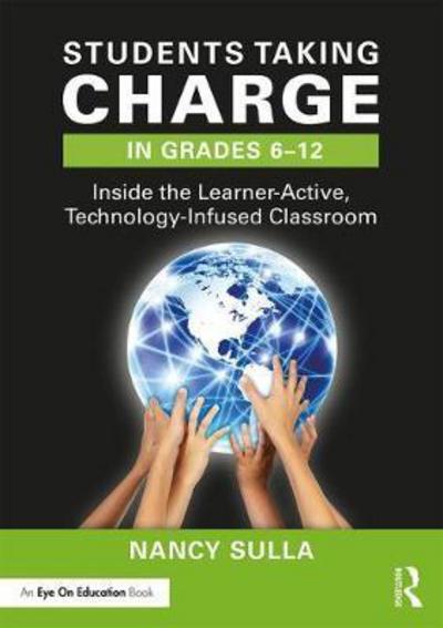 Cover for Sulla, Nancy (Innovative Designs for Education, USA) · Students Taking Charge in Grades 6–12: Inside the Learner-Active, Technology-Infused Classroom (Hardcover Book) (2018)