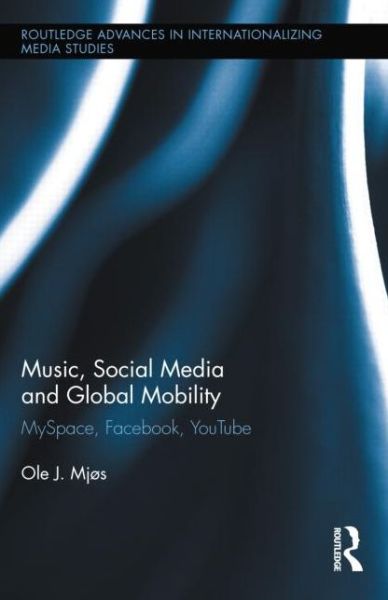 Cover for Ole J. Mjos · Music, Social Media and Global Mobility: MySpace, Facebook, YouTube - Routledge Advances in Internationalizing Media Studies (Paperback Book) (2013)