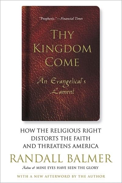 Cover for Randall Balmer · Thy Kingdom Come: How the Religious Right Distorts Faith and Threatens America (Paperback Bog) (2007)
