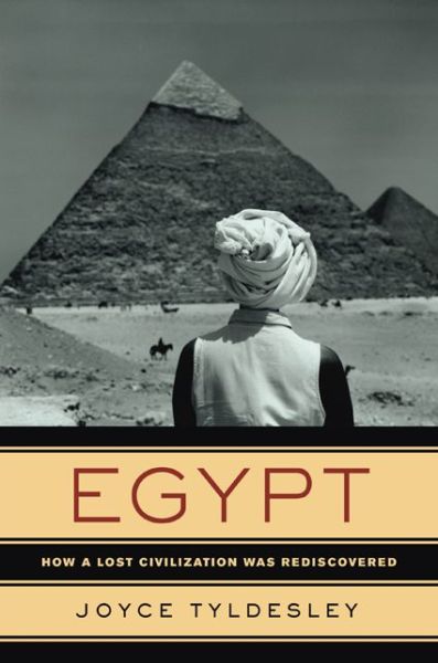 Cover for Joyce A. Tyldesley · Egypt: How a Lost Civilization Was Rediscovered (Hardcover Book) (2006)