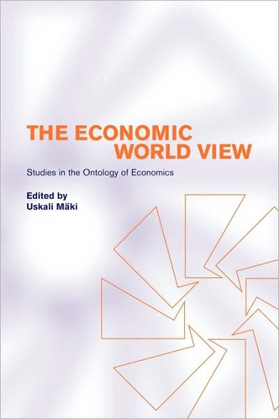 The Economic World View: Studies in the Ontology of Economics - Uskali Maki - Kirjat - Cambridge University Press - 9780521000208 - maanantai 23. heinäkuuta 2001