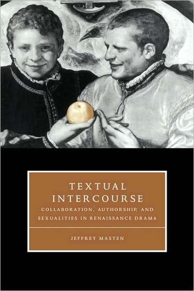 Cover for Masten, Jeffrey (Northwestern University, Illinois) · Textual Intercourse: Collaboration, authorship, and sexualities in Renaissance drama - Cambridge Studies in Renaissance Literature and Culture (Paperback Book) (1997)