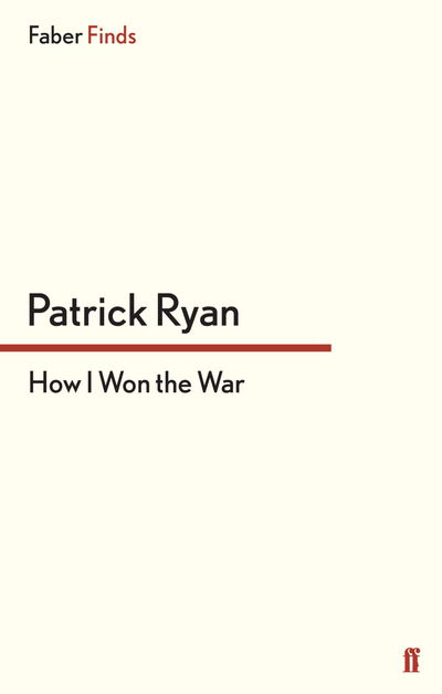 How I Won the War - Patrick Ryan - Books - Faber & Faber - 9780571290208 - March 15, 2012