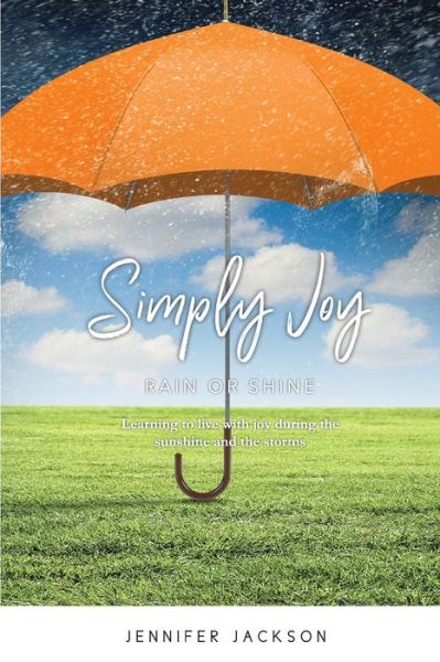 Simply Joy Rain or Shine: Learning to live with joy during the sunshine and the storms - Simply - Jennifer Jackson - Livros - Jennifer Jackson - 9780578981208 - 23 de setembro de 2021